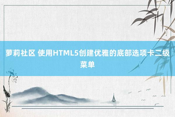 萝莉社区 使用HTML5创建优雅的底部选项卡二级菜单