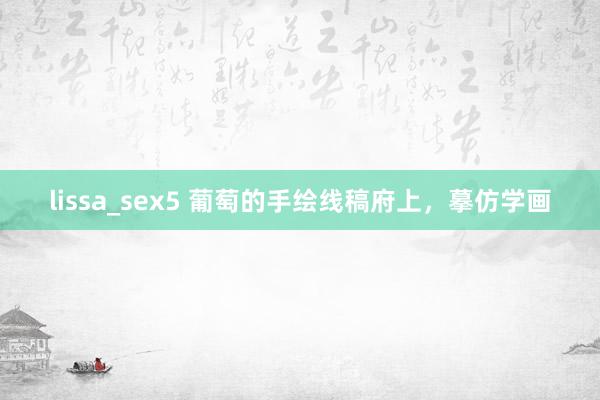 lissa_sex5 葡萄的手绘线稿府上，摹仿学画