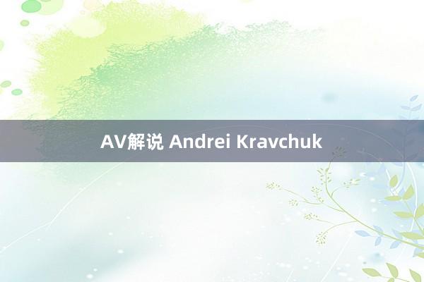 AV解说 Andrei Kravchuk